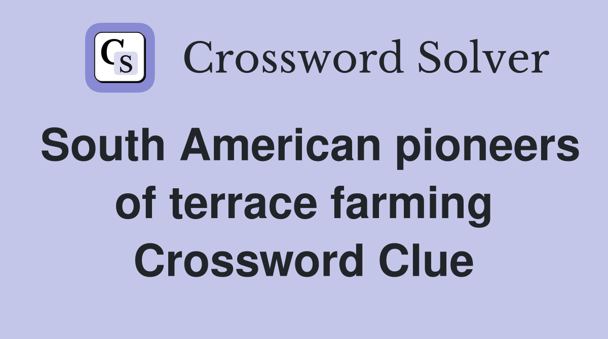 South American pioneers of terrace farming - Crossword Clue Answers